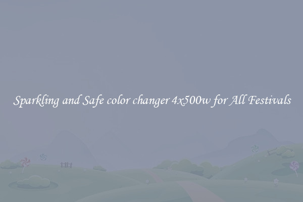 Sparkling and Safe color changer 4x500w for All Festivals