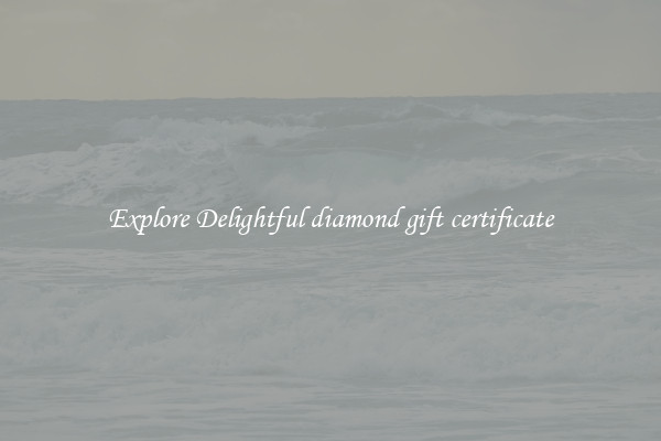 Explore Delightful diamond gift certificate