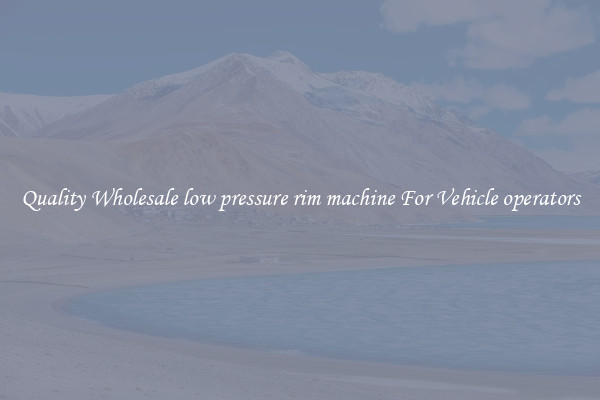 Quality Wholesale low pressure rim machine For Vehicle operators