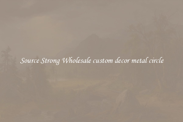 Source Strong Wholesale custom decor metal circle