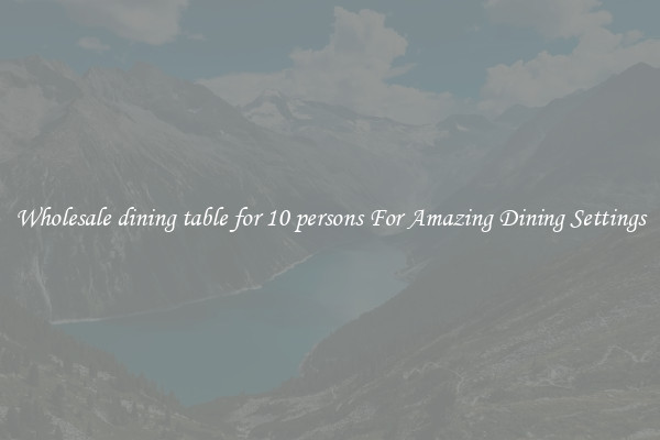 Wholesale dining table for 10 persons For Amazing Dining Settings