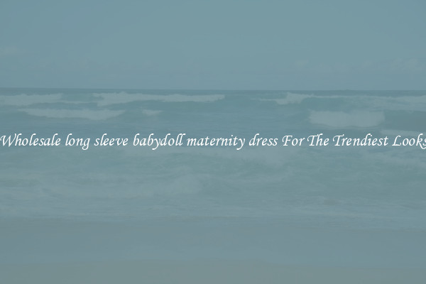 Wholesale long sleeve babydoll maternity dress For The Trendiest Looks