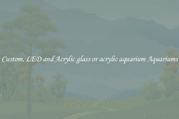 Custom, LED and Acrylic glass or acrylic aquarium Aquariums