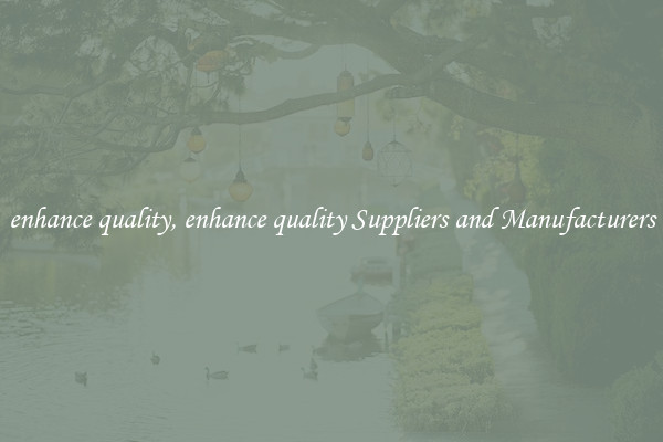 enhance quality, enhance quality Suppliers and Manufacturers