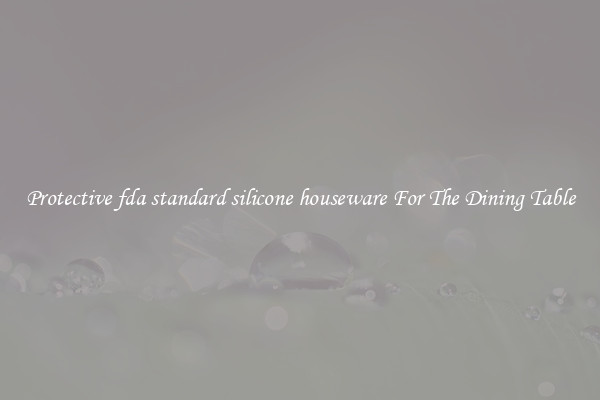 Protective fda standard silicone houseware For The Dining Table