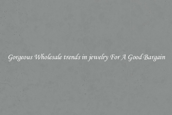 Gorgeous Wholesale trends in jewelry For A Good Bargain