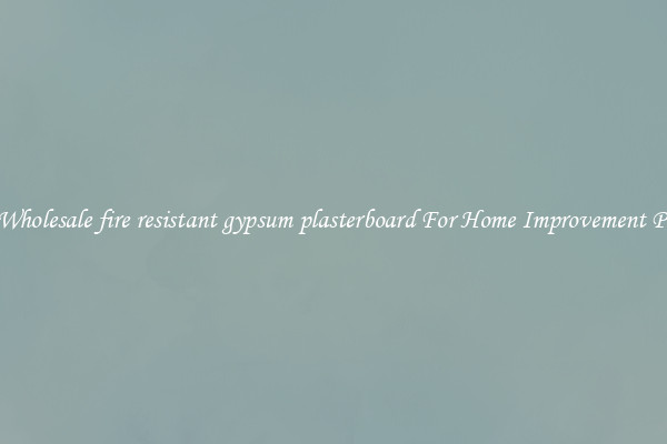 Shop Wholesale fire resistant gypsum plasterboard For Home Improvement Projects