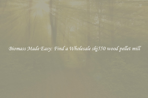  Biomass Made Easy: Find a Wholesale skj550 wood pellet mill 