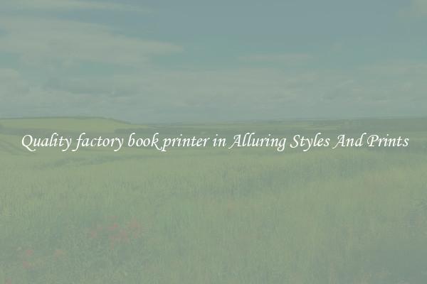 Quality factory book printer in Alluring Styles And Prints