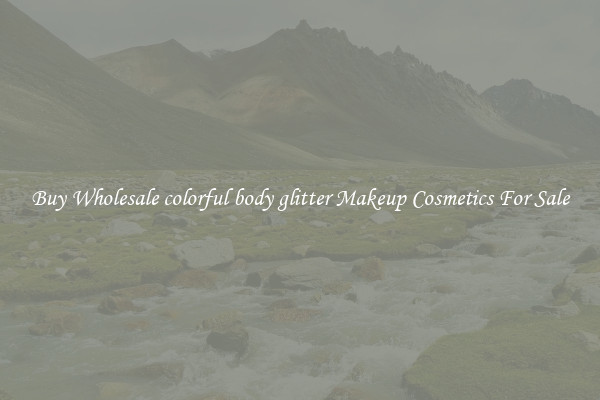 Buy Wholesale colorful body glitter Makeup Cosmetics For Sale