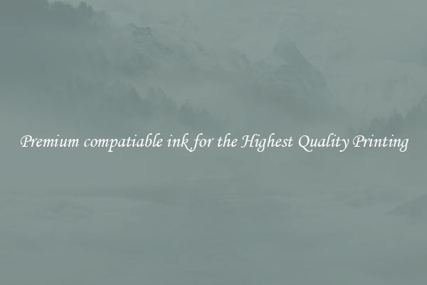 Premium compatiable ink for the Highest Quality Printing