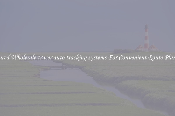 Featured Wholesale tracer auto tracking systems For Convenient Route Planning 