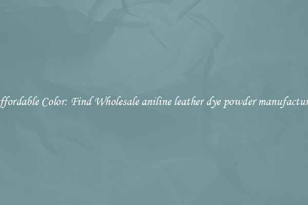 Affordable Color: Find Wholesale aniline leather dye powder manufacturer