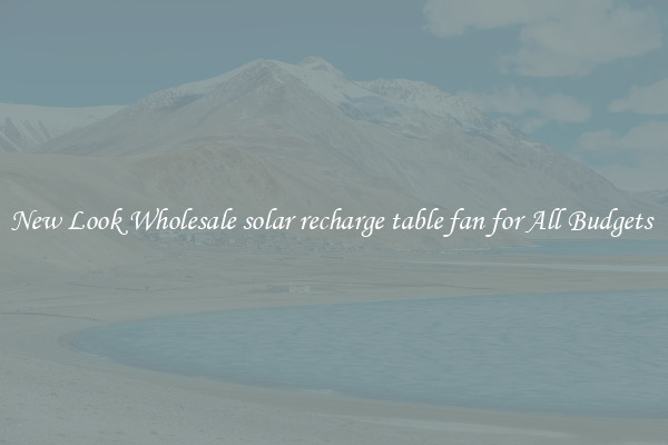 New Look Wholesale solar recharge table fan for All Budgets 