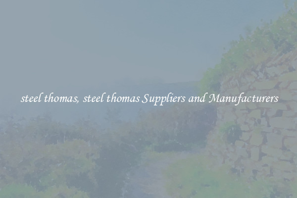 steel thomas, steel thomas Suppliers and Manufacturers