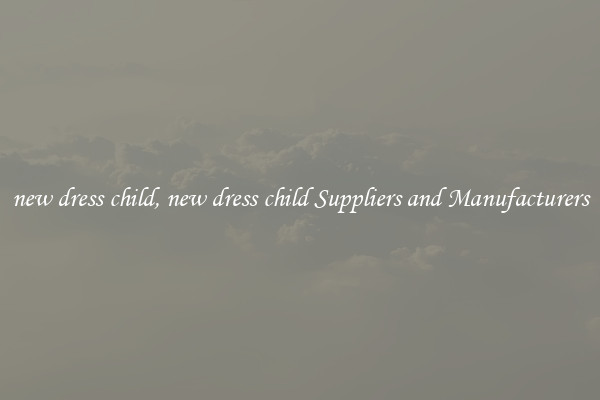 new dress child, new dress child Suppliers and Manufacturers