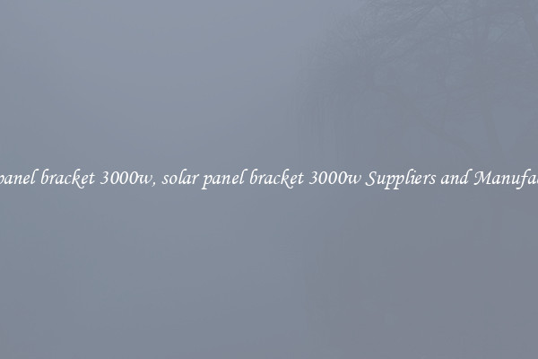 solar panel bracket 3000w, solar panel bracket 3000w Suppliers and Manufacturers