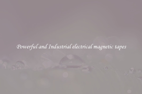 Powerful and Industrial electrical magnetic tapes
