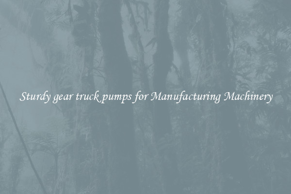 Sturdy gear truck pumps for Manufacturing Machinery