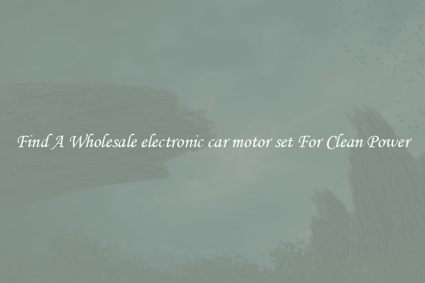 Find A Wholesale electronic car motor set For Clean Power