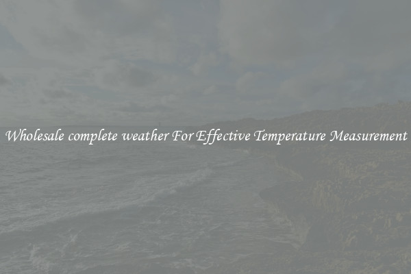 Wholesale complete weather For Effective Temperature Measurement