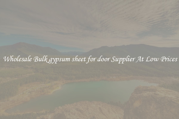 Wholesale Bulk gypsum sheet for door Supplier At Low Prices