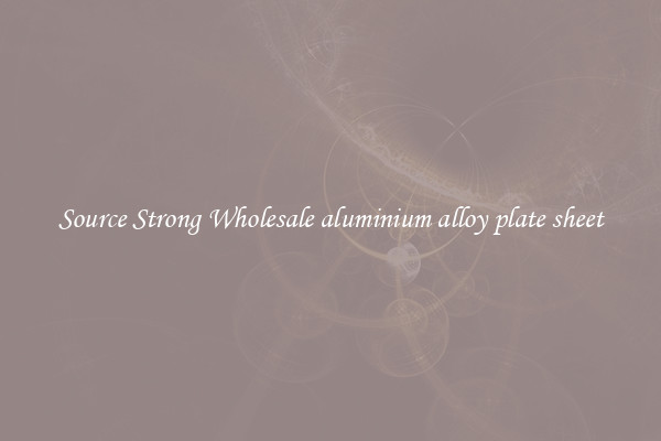 Source Strong Wholesale aluminium alloy plate sheet