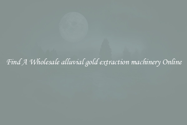 Find A Wholesale alluvial gold extraction machinery Online