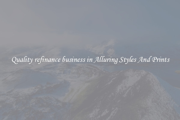 Quality refinance business in Alluring Styles And Prints