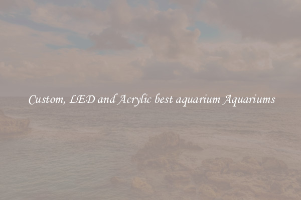 Custom, LED and Acrylic best aquarium Aquariums