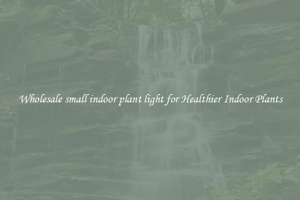 Wholesale small indoor plant light for Healthier Indoor Plants