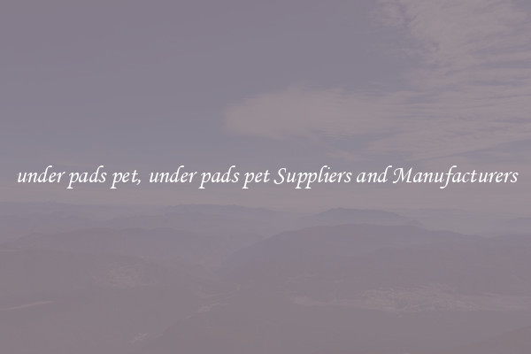 under pads pet, under pads pet Suppliers and Manufacturers
