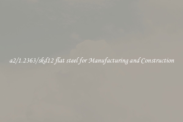 a2/1.2363/skd12 flat steel for Manufacturing and Construction