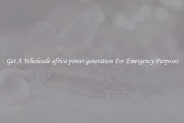 Get A Wholesale africa power generation For Emergency Purposes