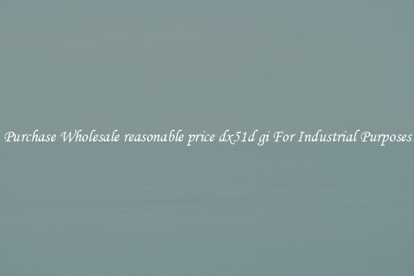 Purchase Wholesale reasonable price dx51d gi For Industrial Purposes