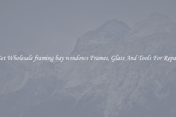Get Wholesale framing bay windows Frames, Glass And Tools For Repair