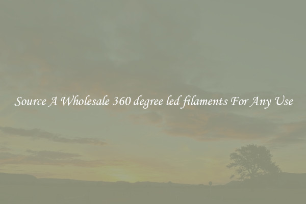 Source A Wholesale 360 degree led filaments For Any Use