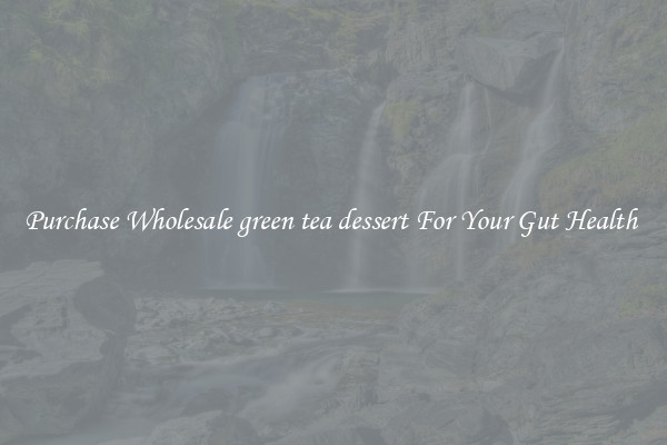 Purchase Wholesale green tea dessert For Your Gut Health 