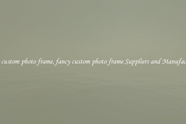 fancy custom photo frame, fancy custom photo frame Suppliers and Manufacturers