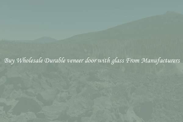 Buy Wholesale Durable veneer door with glass From Manufacturers