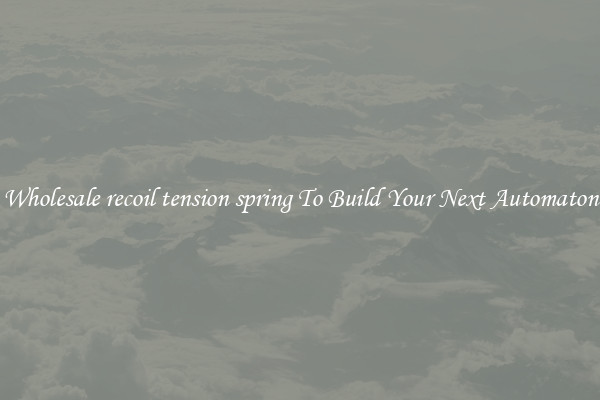 Wholesale recoil tension spring To Build Your Next Automaton