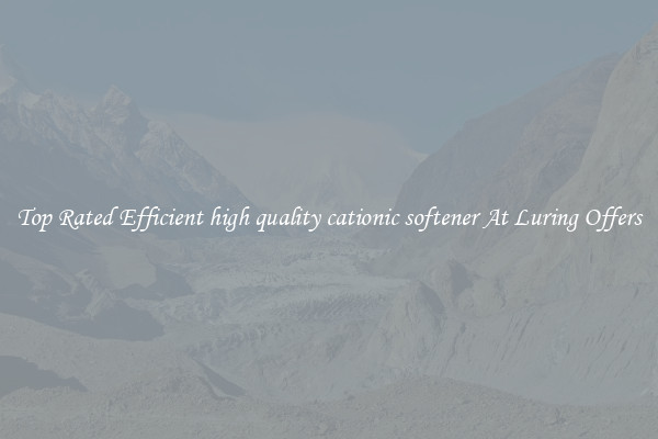Top Rated Efficient high quality cationic softener At Luring Offers