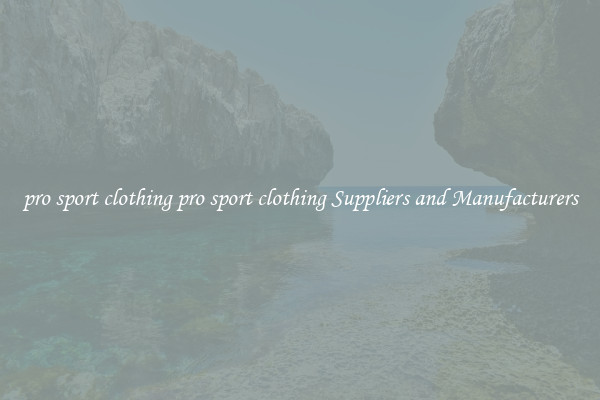 pro sport clothing pro sport clothing Suppliers and Manufacturers