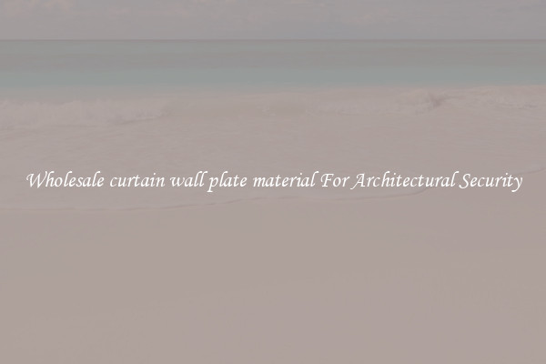 Wholesale curtain wall plate material For Architectural Security