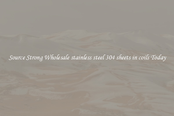 Source Strong Wholesale stainless steel 304 sheets in coils Today