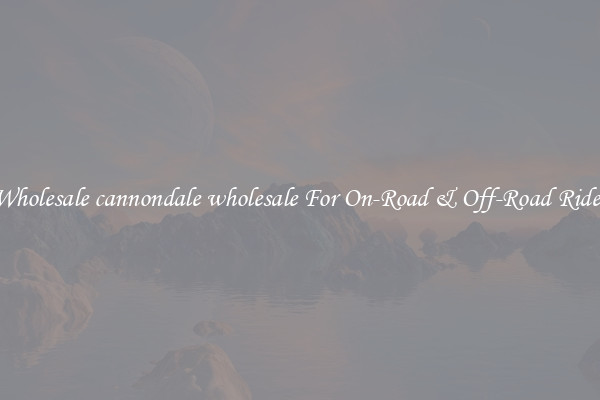 Wholesale cannondale wholesale For On-Road & Off-Road Rides