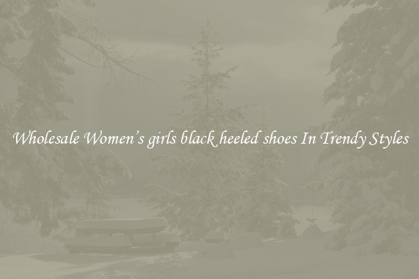 Wholesale Women’s girls black heeled shoes In Trendy Styles