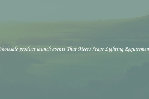 Wholesale product launch events That Meets Stage Lighting Requirements
