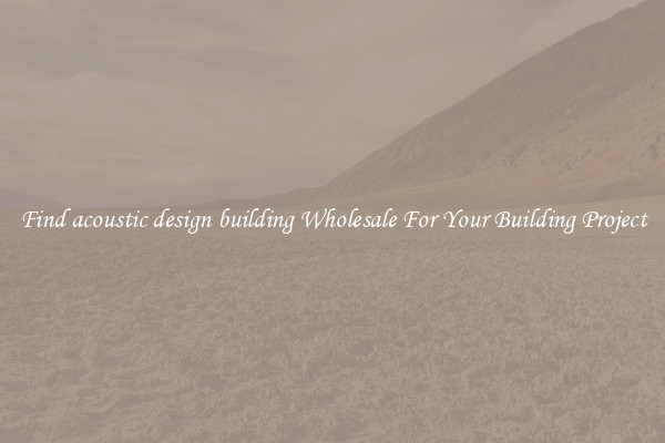 Find acoustic design building Wholesale For Your Building Project