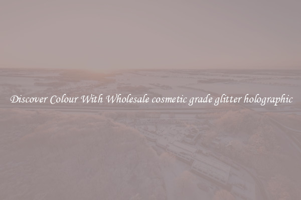 Discover Colour With Wholesale cosmetic grade glitter holographic